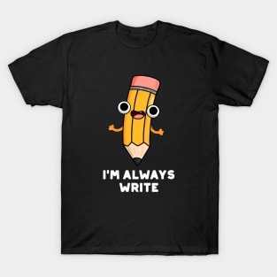 I'm Always Write Cute Pencil Pun T-Shirt